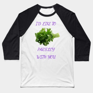 I Want To Parsley With You Baseball T-Shirt